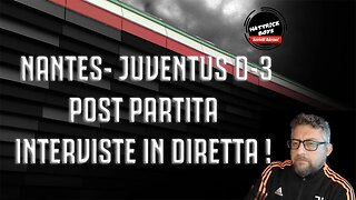 NANTES JUVENTUS 0-3 : POST PARTITA - ANALISI E INTERVISTE !