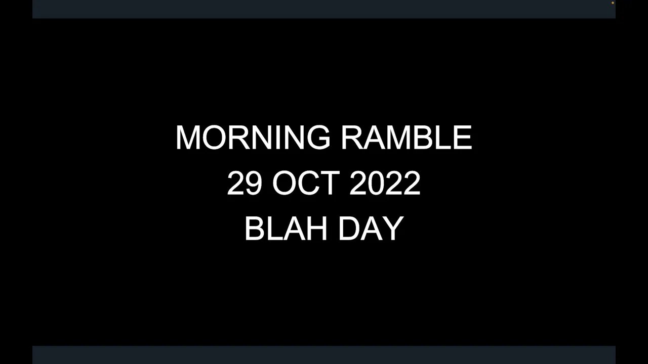 Morning Ramble - 20221029 - Blah Day