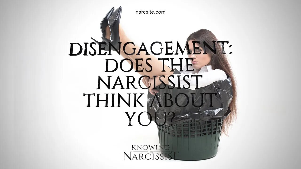 Disengagement : Does the Narcissist Think About You?