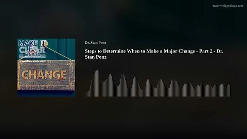 Steps to Determine When to Make a Major Change - Part 2 - Dr. Stan Ponz