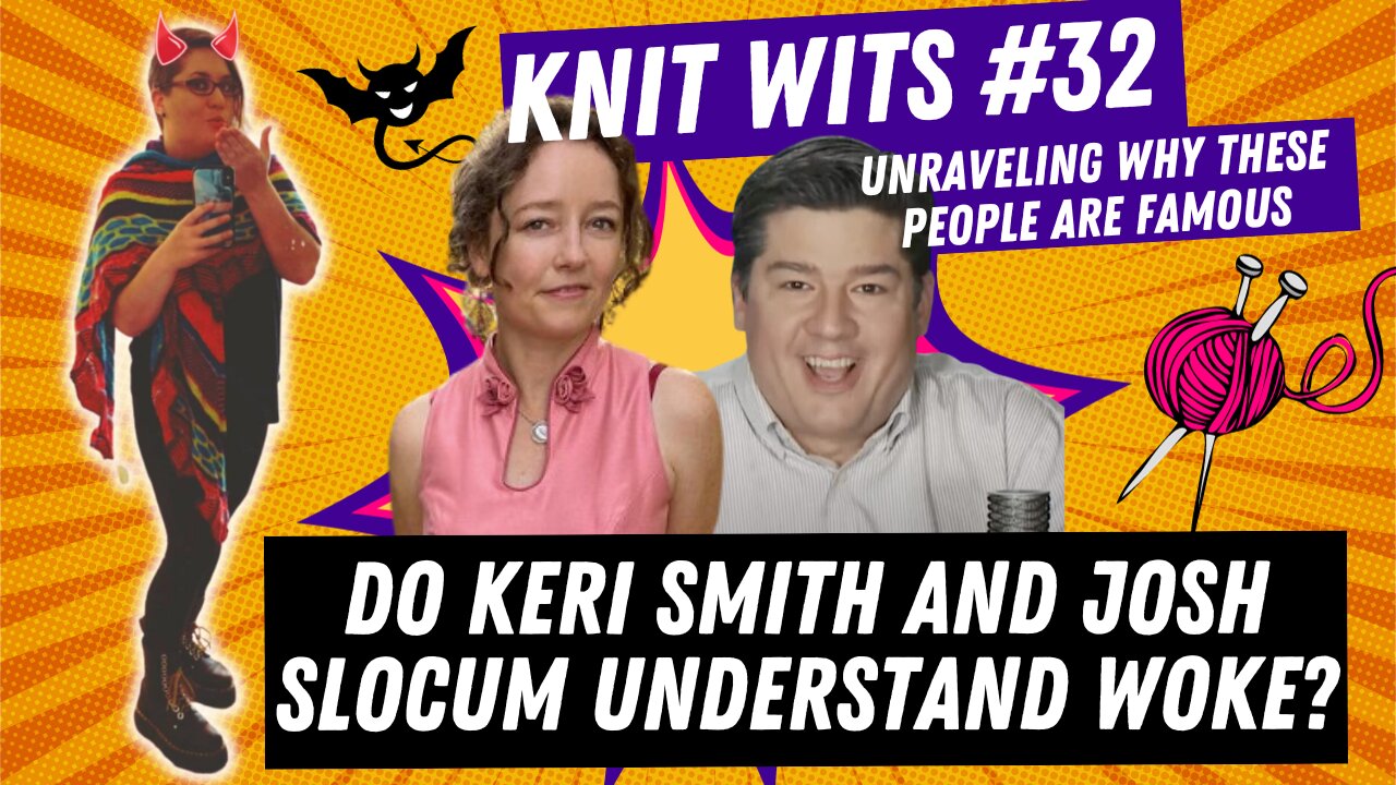 Knit Wits #32: Do Keri Smith and Josh Slocum actually understand woke or are they just pretenders?