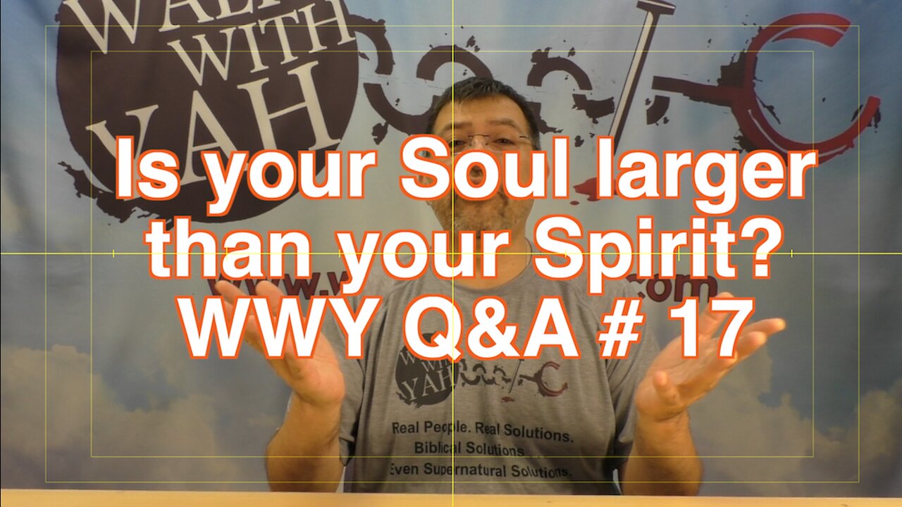 Is your soul larger than your Spirit? / WWY Q&A 17