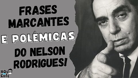 FRASES MARCANTES E POLÊMICAS DO NELSON RODRIGUES