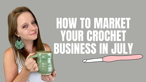 How to Market Your Crochet Business in July 2020