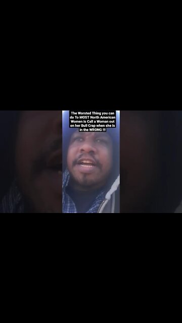 The Worsted Thing you can do To North American Women is Call a Woman out on her Bull Crap !!!