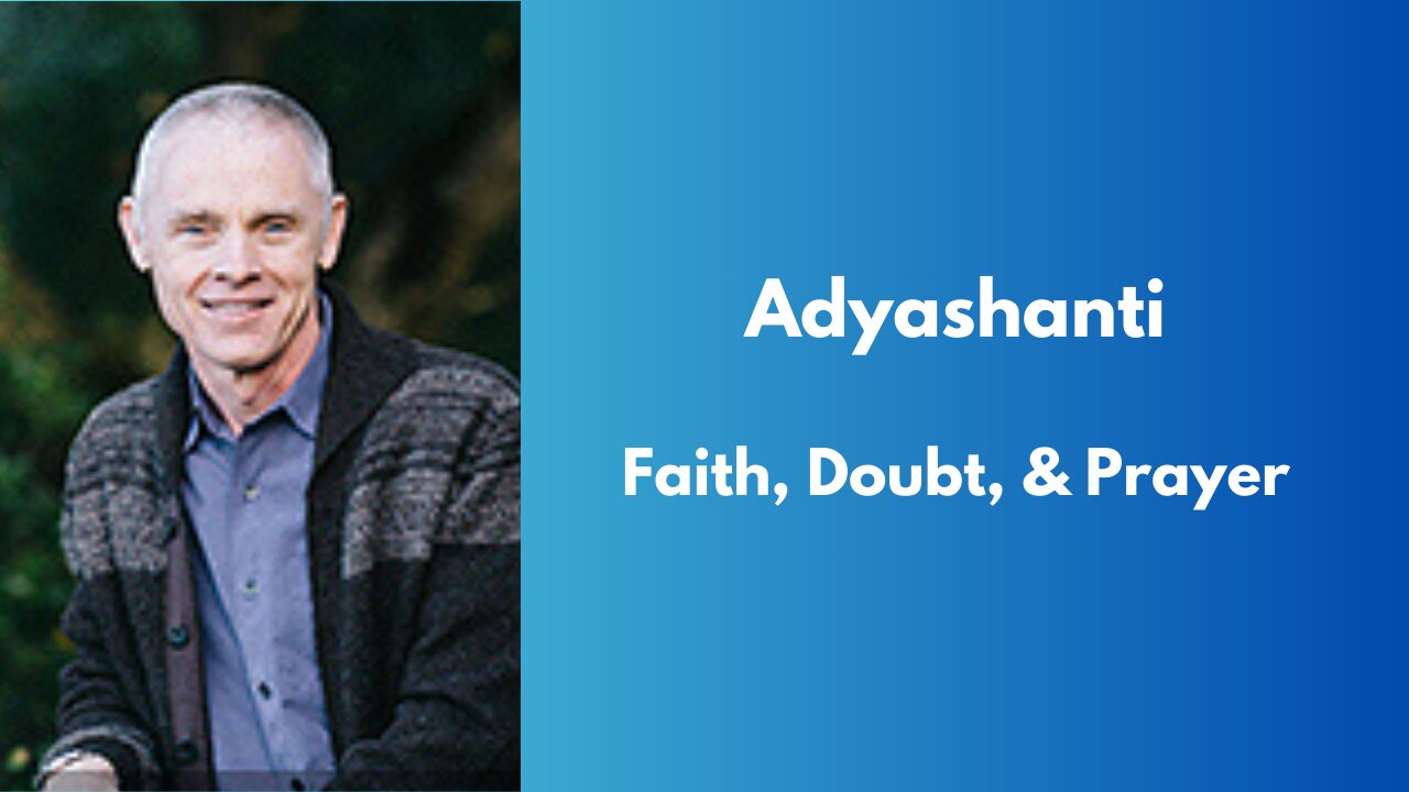 Adyashanti - Faith, Doubt, & Prayer