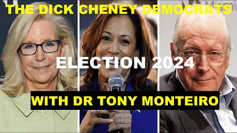 ELECTION 2024 - THE DICK CHENEY DEMOCRATS - WITH DR TONY MONTEIRO