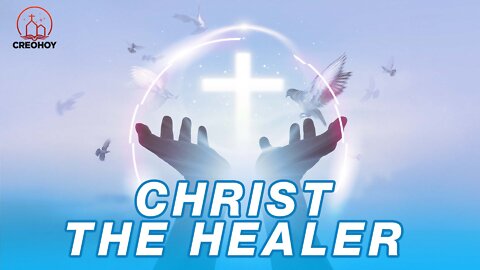 CHRIST THE HEALER. PT1