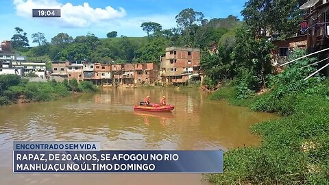 Encontrado Sem Vida: Rapaz, de 20 Anos, se Afogou no Rio Manhuaçu no último Domingo.