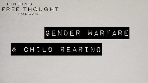 Finding Free Thought - Gender Warfare and Child Rearing