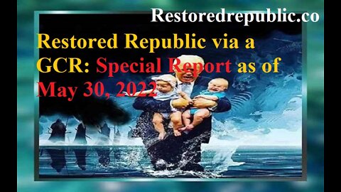 Restored Republic via a GCR Special Report as of May 30, 2022