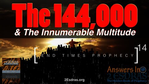 The 144,000 & The Innumerable Multitude. Answers In 2nd Esdras Part 14