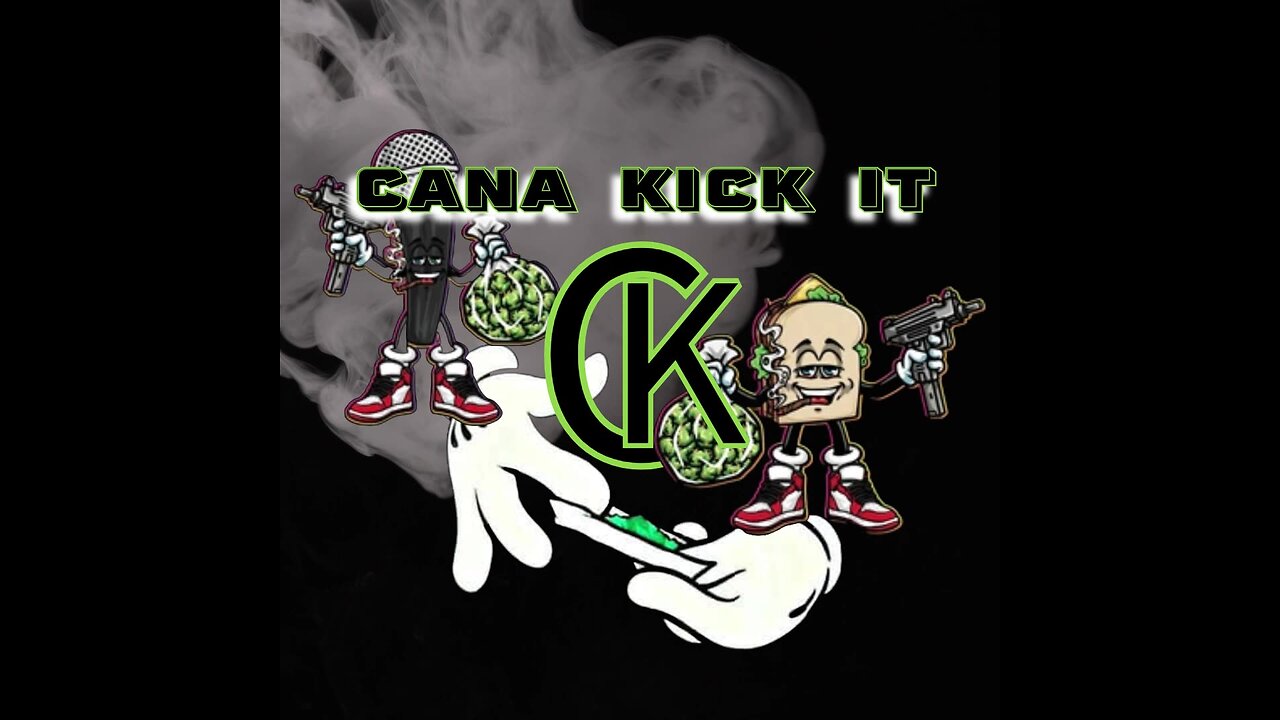 CANA KICK IT we fina get high and talk!