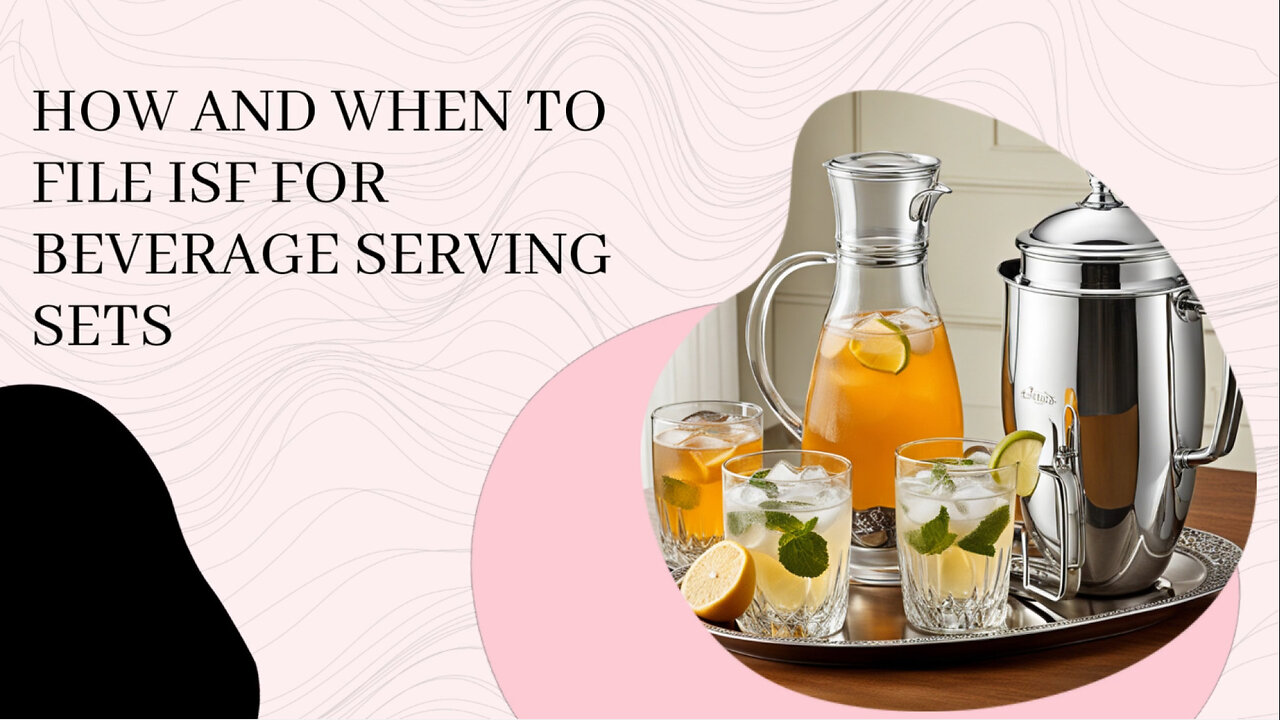 Mastering the Process: File Your ISF for Beverage Serving Sets Like a Pro!