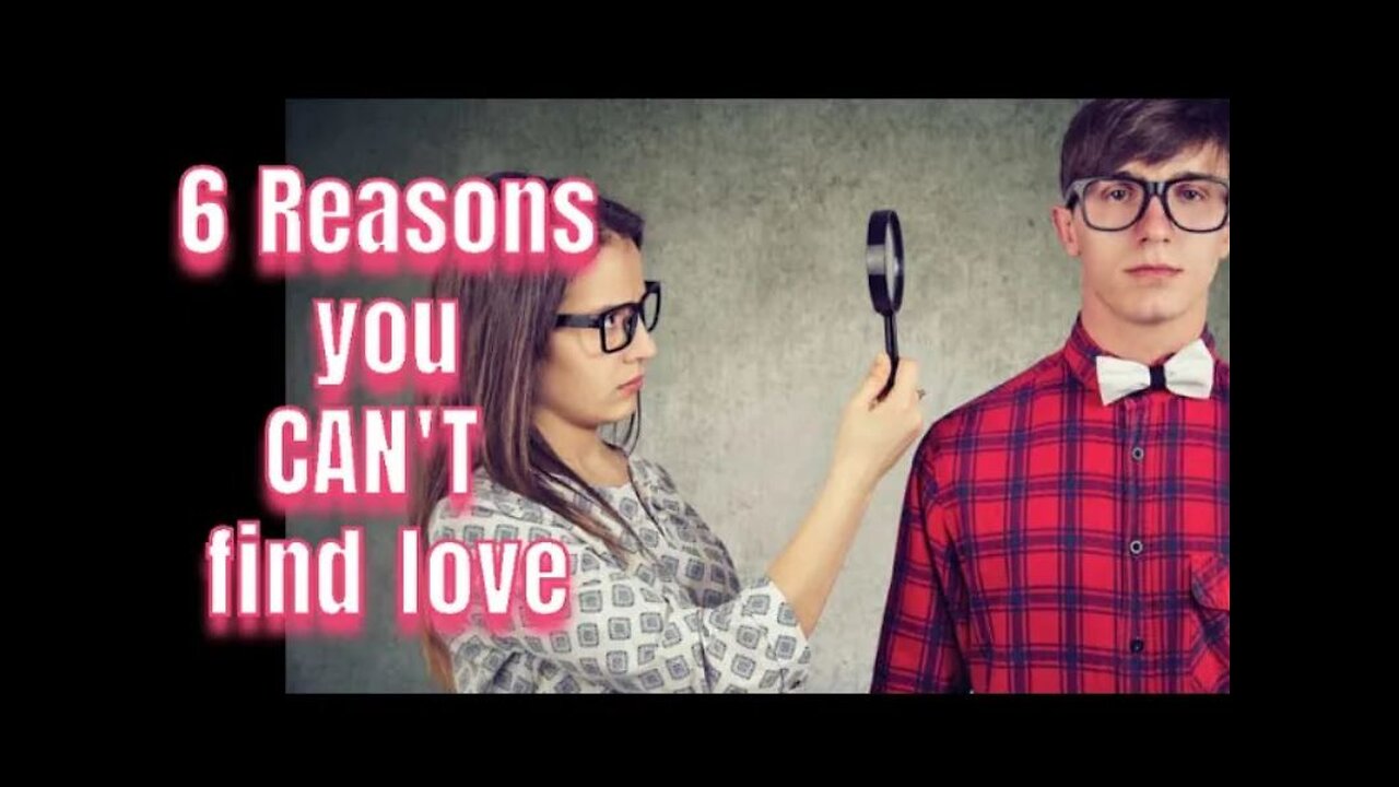 The reasons you HARD find love