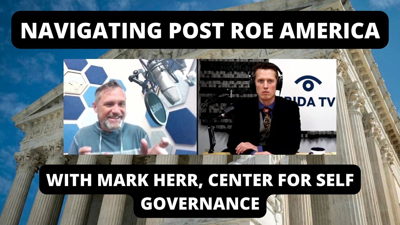 Navigating Post Roe America - With Mark Herr, Center for Self Governance
