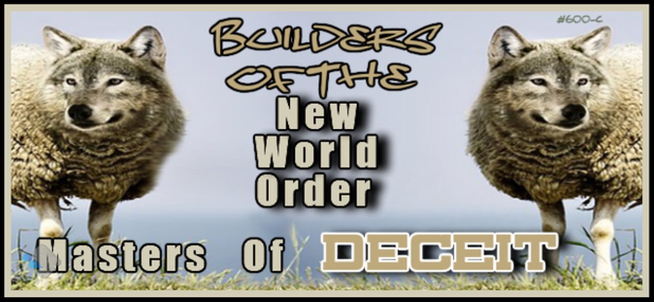 600C - Builders of the NWO - Masters of Deceit