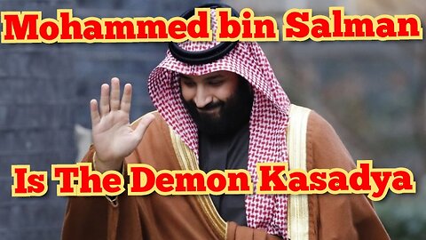 Saudi King Mohammed bin Salman Is The Demon Kasadya