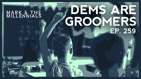 Dems Are Groomers | Ep. 259