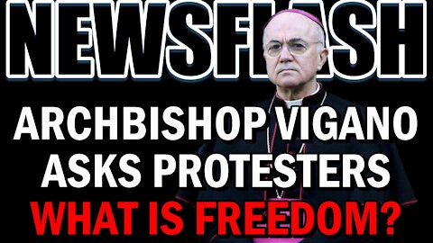 NEWSFLASH: Archbishop Vigano Poses Some Serious Questions to Protesters! What is Freedom?