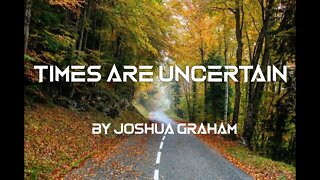 TIMES ARE UNCERTAIN by Joshua graham