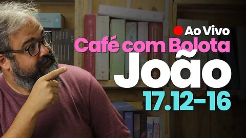 🔴 João 17.12-16 - Onde está nossa segurança? - Café Com Bolota