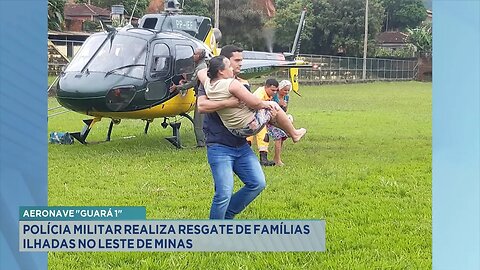 Aeronave Guará 1: Polícia Militar Realiza Resgate de Famílias Ilhadas no Leste de Minas.