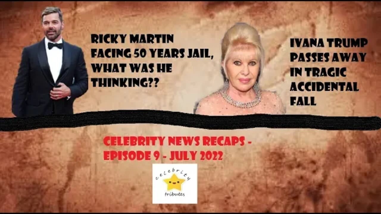 Celebrity news recaps episode 9 - ricky martin faces 50 years in jail - ivana trump dies in fall