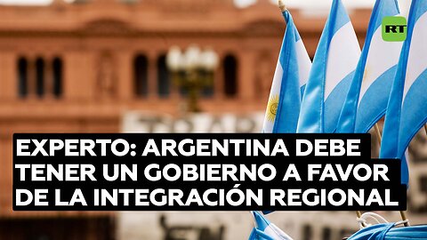 Analista: "Argentina debe tener un Gobierno que defienda la integración regional"