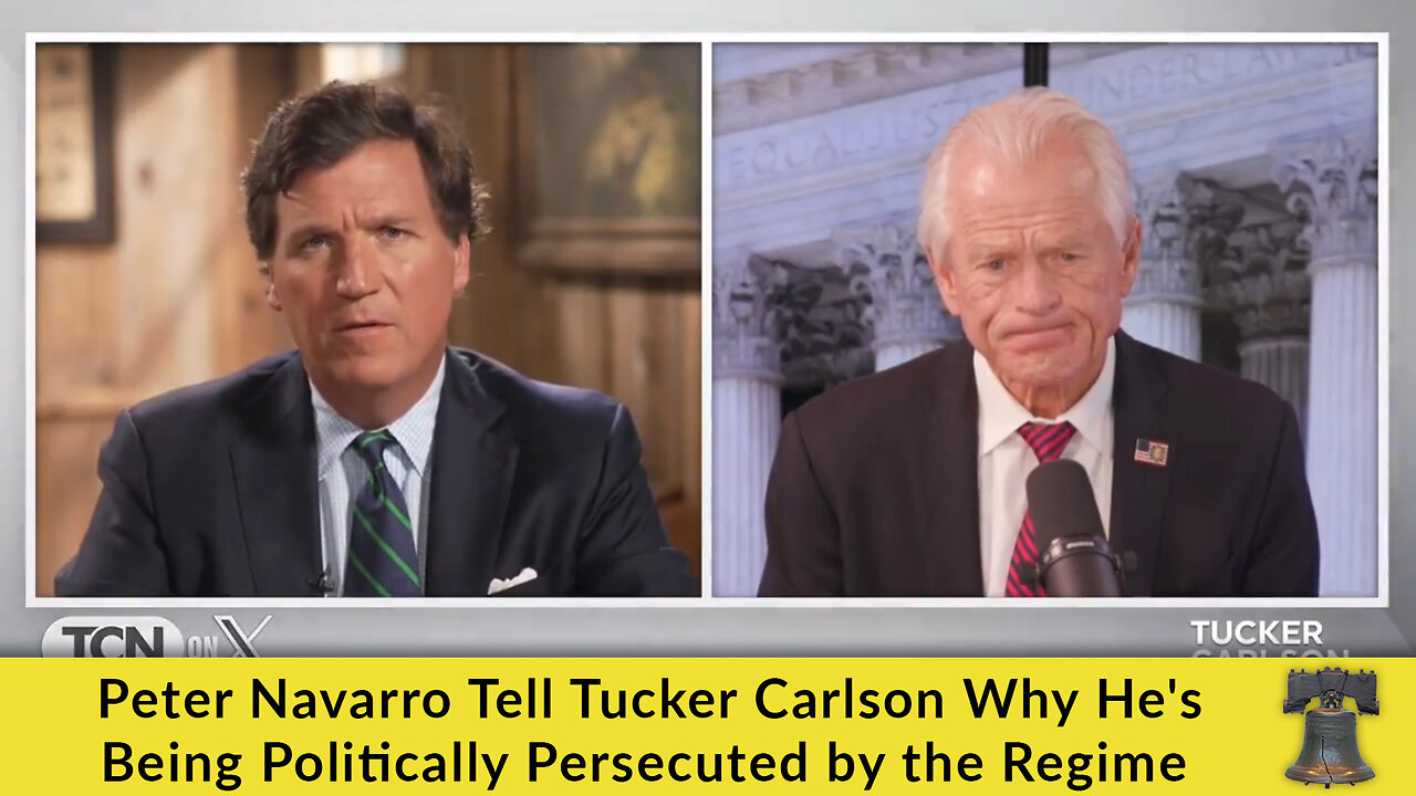 Peter Navarro Tells Tucker Carlson Why He's Being Politically Persecuted by the Regime