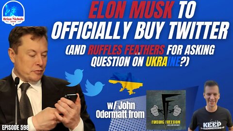 598: Elon Musk to Officially Buy Twitter - (And Ruffles Feathers For Asking Question on Ukraine?)