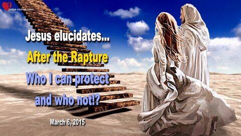 March 6, 2015 ❤️ After the Rapture... Jesus explains... Who I can protect and who not