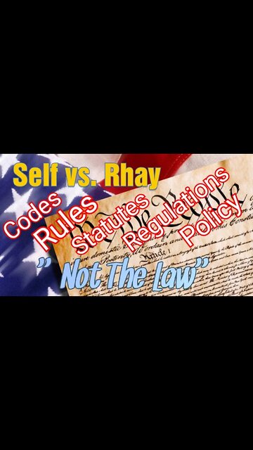 Self vs. Rhay Codes Rules Policy Statutes are NOT LAW but are Fraud