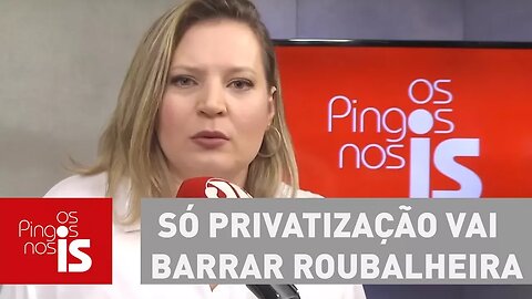 Joice: Só privatização vai barrar roubalheira