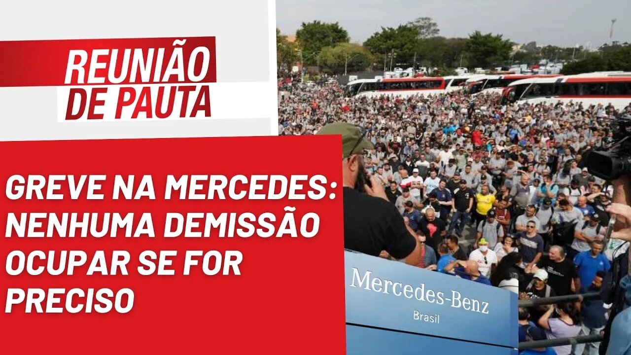 Greve na Mercedes: nenhuma demissão, ocupar se for preciso - Reunião de Pauta nº 1.043 - 09/09/22