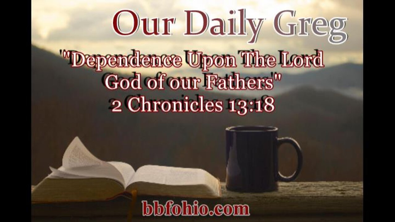 010 "Dependence Upon The Lord God of our Fathers" (2 Chronicles 13:8) Our Daily Greg