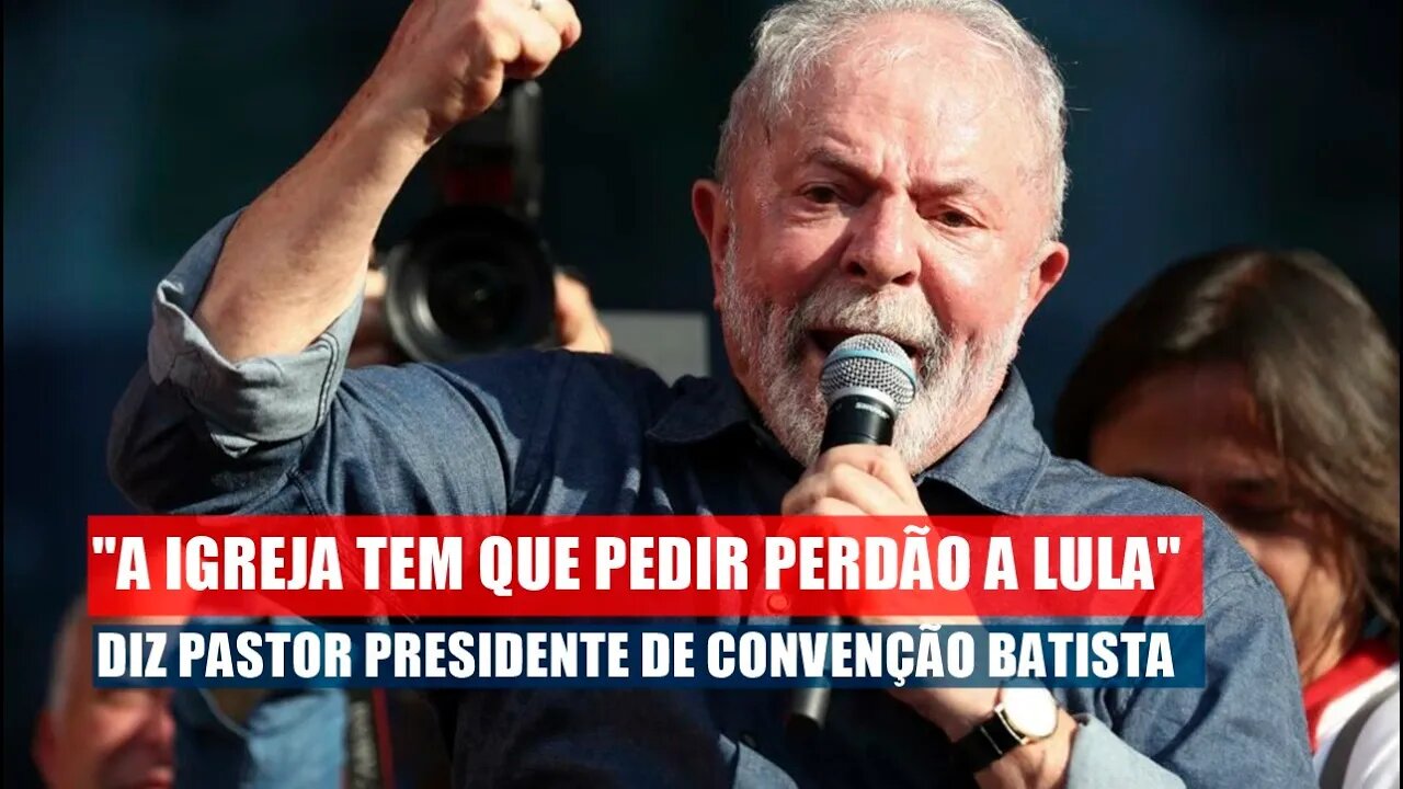 "A IGREJA TEM QUE PEDIR PERDÃO A LULA" DIZ PASTOR PRESIDENTE DE CONVENÇÃO BATISTA