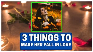 3 Things To Make Her FALL IN LOVE