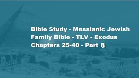 Bible Study - Messianic Jewish Family Bible - TLV - Exodus Chapters 25-40 - Part 8