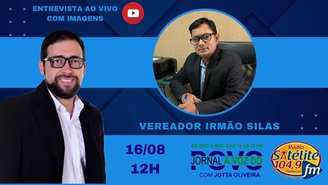 JORNAL A VOZ DO POVO ENTREVISTA O VEREADOR IRMÃO SILAS (16/08/2022)