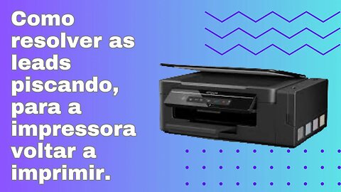 Como resolver as leads piscando, para a impressora Epson L396 voltar a imprimir.