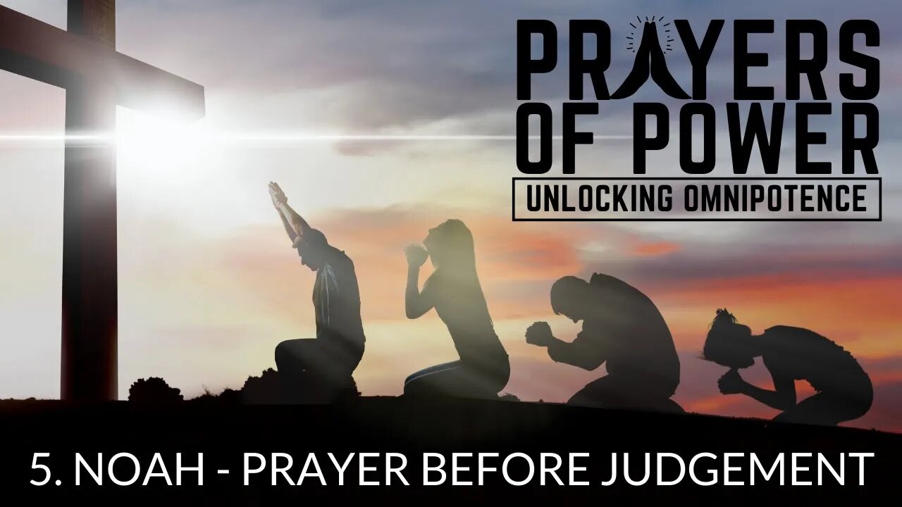 Noah: Prayer Through Judgement - Prayers of Power, Unlocking Omnipotence (Part 5)