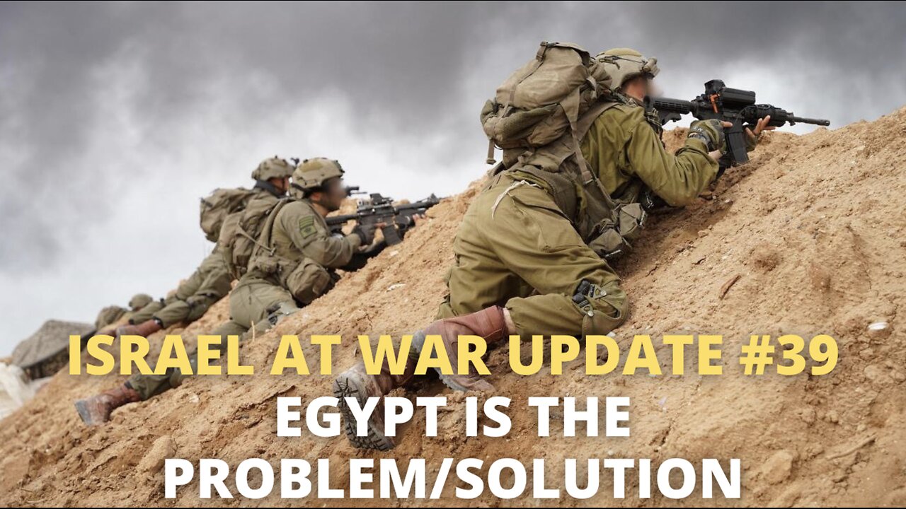 Israel at War Update #39 - Egypt is the Problem/Solution