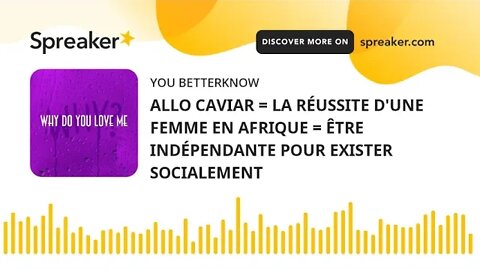 ALLO CAVIAR = LA RÉUSSITE D'UNE FEMME EN AFRIQUE = ÊTRE INDÉPENDANTE POUR EXISTER SOCIALEMENT