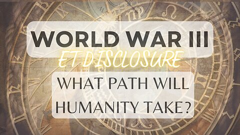 World War 3 Or ET Disclosure - What Path Will Humanity Take?