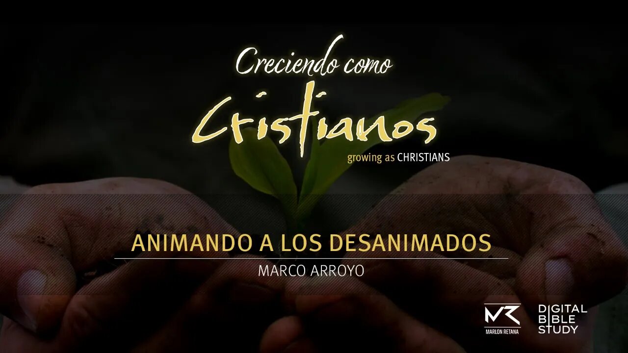 "Animando a los Desanimados" - Marco Arroyo | Creciendo Como Cristianos T01E07