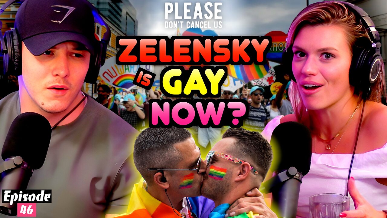 Zelensky Is Gay Now? | Please Don't Cancel Us EP. 46