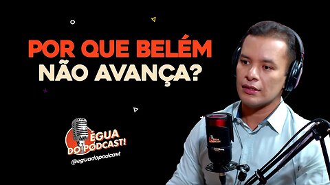 ÉGUA DO PODCAST - POR QUE BELÉM NÃO AVANÇA?