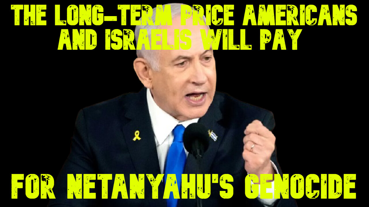 The Long-Term Price Americans and Israelis Will Pay for Netanyahu's Genocide: COI #684