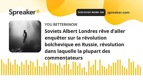 Soviets Albert Londres rêve d’aller enquêter sur la révolution bolchevique en Russie, révolution dan